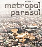 J. Mayer H.: Metropol Parasol