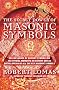 The Secret Power of Masonic Symbols: The Influence of Ancient Symbols on the Pivotal Moments in History and an Encyclopedia of All the Key Masonic Symbols