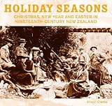 Holiday Seasons: Christmas, New Year and Easter in Nineteenth-century New Zealand (Aup Studies in Cultural and Social History Series)