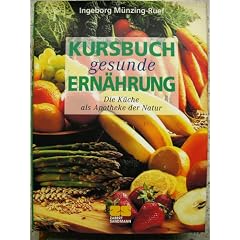 Kursbuch gesunde Ern�hrung. Die K�che als Apotheke der Natur