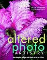 Altered Photo Artistry: Turn Everyday Images into Works of Art on Fabric