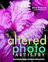 Altered Photo Artistry: Turn Everyday Images into Works of Art on Fabric