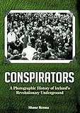Conspirators : a photographic history of Ireland's revolutionary underground