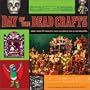 Day of the Dead Crafts: More than 24 Projects that Celebrate Dia de los Muertos
