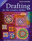Drafting for the Creative Quilter: Easy Techniques for Designing Your Quilts, Your Way