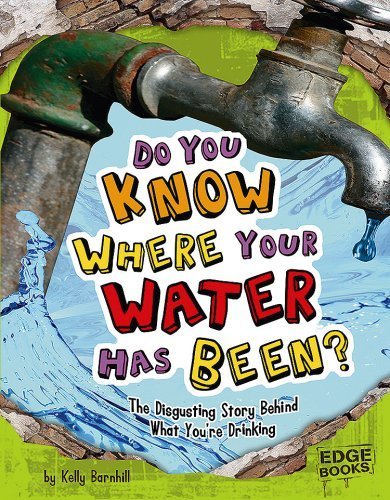 Do You Know Where Your Water Has Been?: The Disgusting Story Behind What You're Drinking (Sanitation Investigation) Do You Know Where Your Water Has Been?: The Disgusting Story Behind What You're Drinking (Sanitation Investigation)