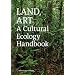 Land, Art: A Cultural Ecology Handbook