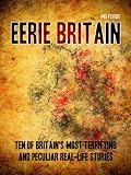 Eerie Britain: Ten of Britain's Most Terrifying and Peculiar Real-Life Stories