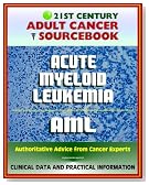 21st Century Adult Cancer Sourcebook: Adult Acute Myeloid Leukemia (AML), ANLL, Myelogenous or Myeloblastic Leukemia - Clinical Data for Patients, Families, and Physicians