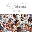The Condensed Twenty-First Century Guide To King Crimson - 1969-2003