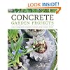 Concrete Garden Projects: Easy & Inexpensive Containers, Furniture, Water Features & More