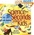 Science in Seconds for Kids: Over 100 Experiments You Can Do in Ten Minutes or Less