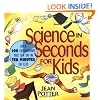 Science in Seconds for Kids: Over 100 Experiments You Can Do in Ten Minutes or Less