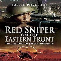 Red Sniper on the Eastern Front: The Memoirs of Joseph Pilyushin Red Sniper on the Eastern Front: The Memoirs of Joseph Pilyushin