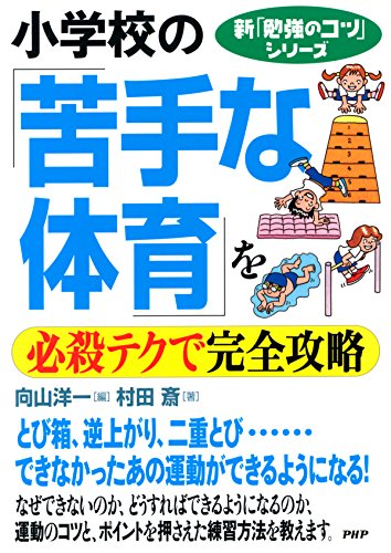新「勉強のコツ」シリーズ 小学校の「苦手な体育」を必殺テクで完全攻略 (Japanese Edition)