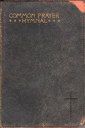 The Book of Common Prayer and Administration of the Sacraments and Other Rites and Ceremonies of the Church. According to the Use of the Protestant Episcopal Church in the United States of... Together with the Psalter or Psalms of David. The Hymnal