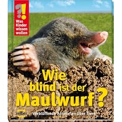 Was Kinder wissen wollen. Wie blind ist der Maulwurf?: Verbl�ffende Antworten �ber Tiere