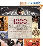 1,000 Steampunk Creations: Neo-Victorian Fashion, Gear & Art