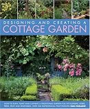 Create a Cottage Garden: Design, Plant and Cultivate a Traditional Garden Full of Flowers, Herbs, Fruit and Vegetables.