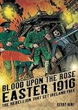Blood upon the rose : Easter 1916 : the rebellion that set Ireland free