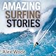 Amazing Surfing Stories: Tales of Incredible Waves and Remarkable Riders