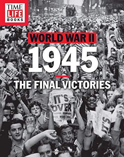 time life world war ii 1945 the final victories