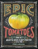 Epic Tomatoes: How to Select and Grow the Best Varieties of All Time