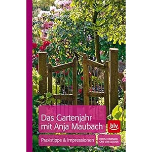 Das Gartenjahr mit Anja Maubach: Praxistipps & Impressionen