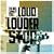 Loud Louder Stop