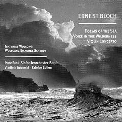 Bloch: Poems of the Sea / Violin Concerto / Voice in the Wilderness