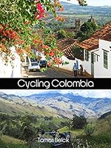 Bicycle Touring Colombia: Guide to Cycling Colombian Andes Bicycle Touring Colombia: Guide to Cycling Colombian Andes