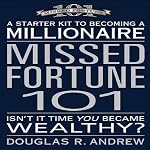 Missed Fortune 101: A Starter Kit to Becoming a Millionaire | Douglas R. Andrew