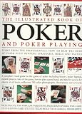 The Illustrated Book of Poker and Poker Playing - Learn From the Professionals How to Beat the Odds at Poker With Winning Strategies, Skills and Tactics