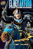 El Rey Arturo / King Arthur: La Espada Excalibur Desenvainada / Excalibur Unsheathed (Mitos Y Leyendas En Vinetas / Graphic Myths and Legends)