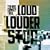 Loud..Louder...Stop!