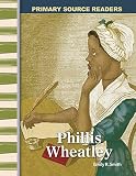  : Primary Source Readers - Early America: Phillis Wheatley (Primary Source Readers: Early America)