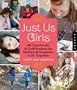 Just Us Girls: 48 Creative Art & Craft Projects for Mothers and Daughters to Do Together