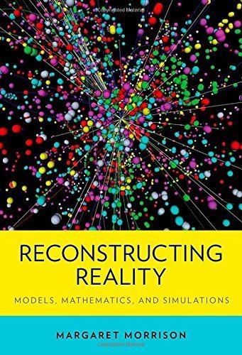 Reconstructing Reality: Models, Mathematics, and Simulations (Oxford Studies in Philosophy of Science) 1st edition by Morrison, Margaret (2015) Hardcover