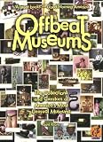 Offbeat Museums: The Collections and Curators of America's Most Unusual Museums