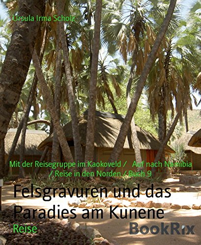 Felsgravuren und das Paradies am Kunene: Mit der Reisegruppe im Kaokoveld /   Auf nach Namibia / Reise in den Norden / Buch 9 (German Edition)