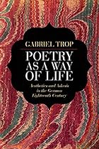 Poetry as a Way of Life: Aesthetics and Askesis in the German Eighteenth Century Poetry as a Way of Life: Aesthetics and Askesis in the German Eighteenth Century