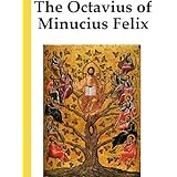 The Octavius of Minucius Felix [Annotated]