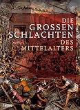 Die gro&szlig;en Schlachten des Mittelalters - Kelly DeVries, Martin Dougherty, Iain Dickie, Kelly de Vries