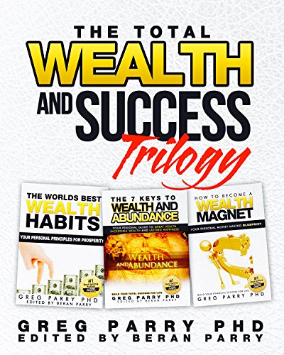 The Total Wealth and Success Trilogy: Your Ultimate Guide to Wealth, Success and Abundance