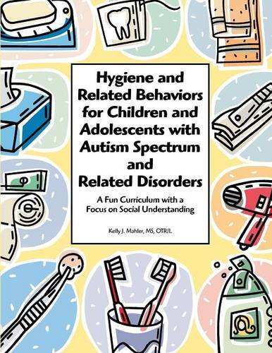 hygiene and related behaviors for children and adolescents with autism spectrum and related disorders a fun curriculum