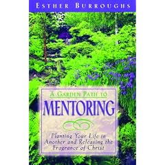A Garden Path to Mentoring: Planting Your Life in Another and Releasing the Fragrance of Christ