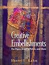 Creative Embellishments: For Paper, Jewelry, Fabric and More