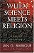 When Science Meets Religion: Enemies, Strangers, or Partners? When Science Meets Religion: Enemies, Strangers, or Partners?