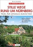 Stille Wege rund um N�rnberg: Wander-, Rad- und Autotouren abseits des Trubels