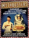 MythBusters: The Explosive Truth Behind 30 of the Most Perplexing Urban Legends of All Time